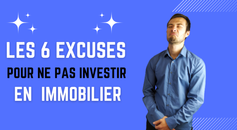 les 6 excuses pour ne pas investir en immobilier
